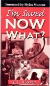 I'm Saved Now What? Revised Edition